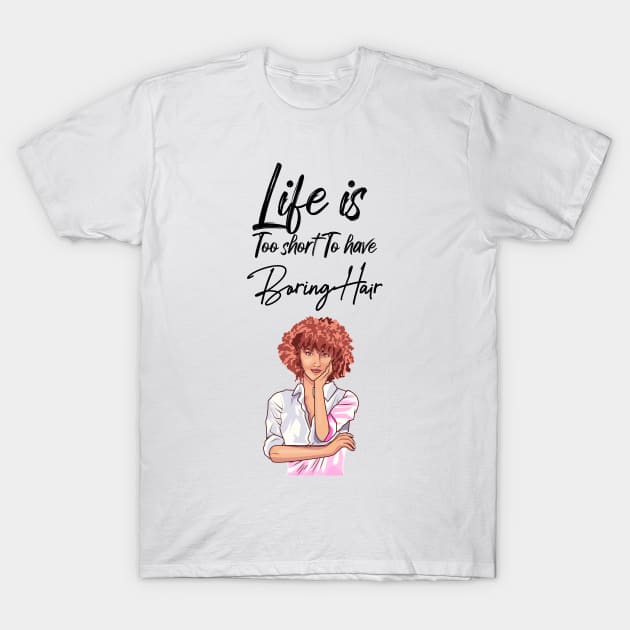 Life is too short to have boring hair T-Shirt by T-shirtlifestyle